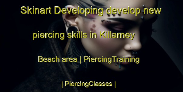 Skinart Developing develop new piercing skills in Killarney Beach area | PiercingTraining | PiercingClasses | SkinartTraining-United States